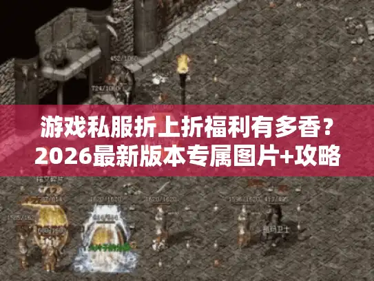 游戏私服折上折福利有多香?2026最新版本专属图片+攻略全解析 游戏私服折上折福利有多香?2026最新版本专属图片+攻略全解析