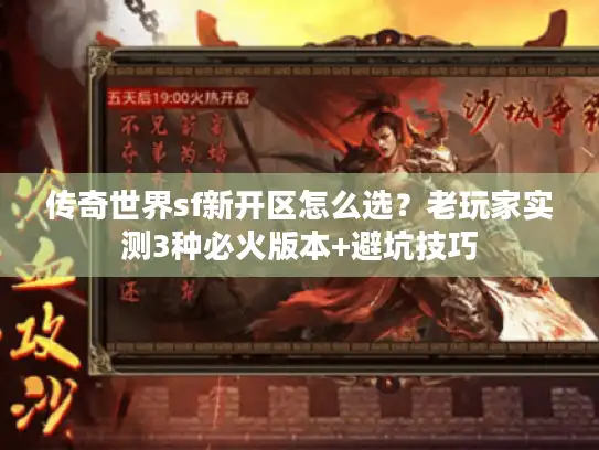 传奇世界sf新开区怎么选？老玩家实测3种必火版本+避坑技巧