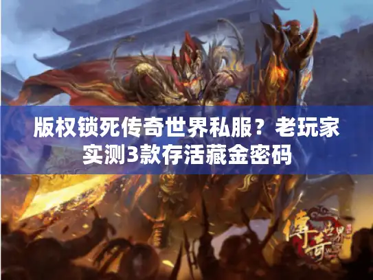 版权锁死传奇世界私服？老玩家实测3款存活藏金密码