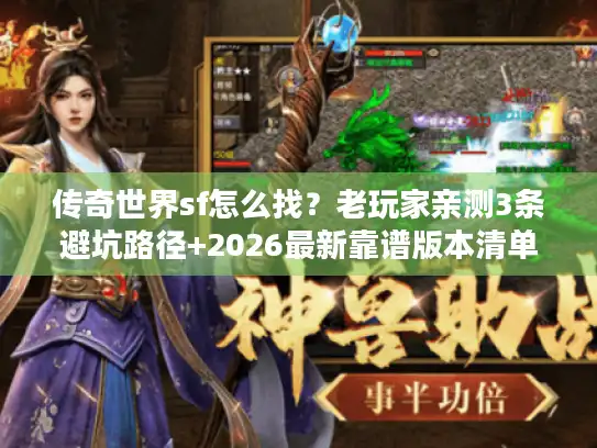 传奇世界sf怎么找?老玩家亲测3条避坑路径+2026最新靠谱版本清单 传奇世界sf怎么找?老玩家亲测3条避坑路径+2026最新靠谱版本清单