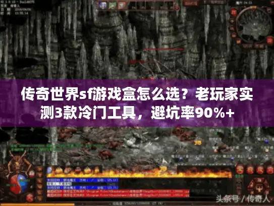 传奇世界sf游戏盒怎么选？老玩家实测3款冷门工具，避坑率90%+
