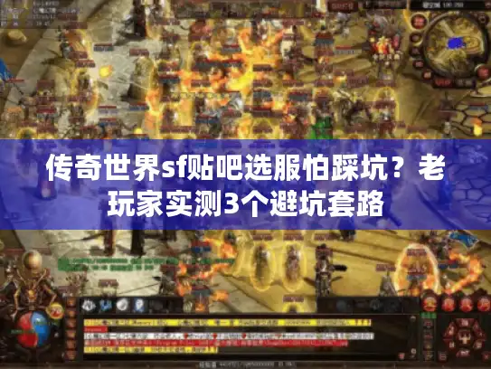 传奇世界sf贴吧选服怕踩坑？老玩家实测3个避坑套路