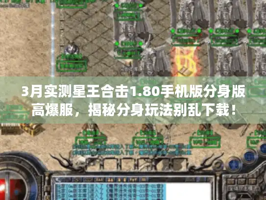 3月实测星王合击1.80手机版分身版高爆服,揭秘分身玩法别乱下载! 3月实测星王合击1.80手机版分身版高爆服,揭秘分身玩法别乱下载!