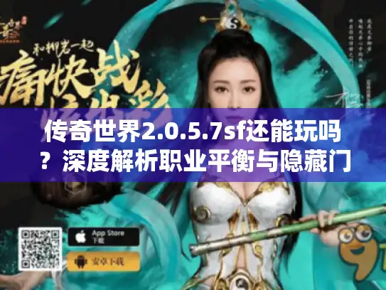 传奇世界2.0.5.7sf还能玩吗?深度解析职业平衡与隐藏门道 传奇世界2.0.5.7sf还能玩吗?深度解析职业平衡与隐藏门道