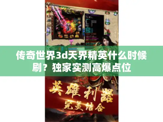 传奇世界3d天界精英什么时候刷?独家实测高爆点位 传奇世界3d天界精英什么时候刷?独家实测高爆点位