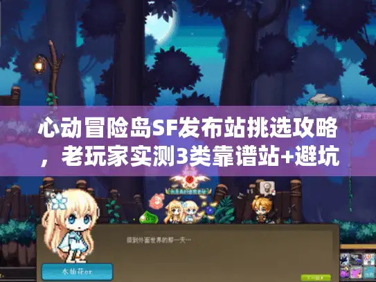 心动冒险岛SF发布站挑选攻略，老玩家实测3类靠谱站+避坑指南