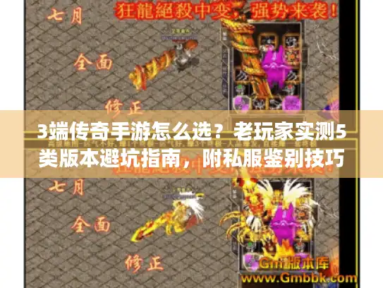 3端传奇手游怎么选？老玩家实测5类版本避坑指南，附私服鉴别技巧