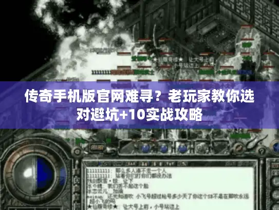 传奇手机版官网难寻?老玩家教你选对避坑+10实战攻略 传奇手机版官网难寻?老玩家教你选对避坑+10实战攻略