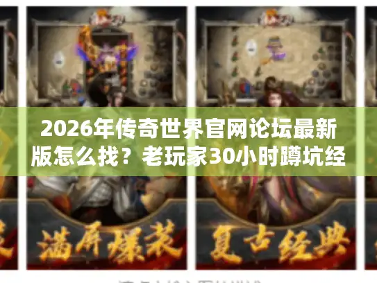 2026年传奇世界官网论坛最新版怎么找?老玩家30小时蹲坑经验全交 2026年传奇世界官网论坛最新版怎么找?老玩家30小时蹲坑经验全交