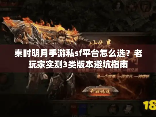 秦时明月手游私sf平台怎么选？老玩家实测3类版本避坑指南