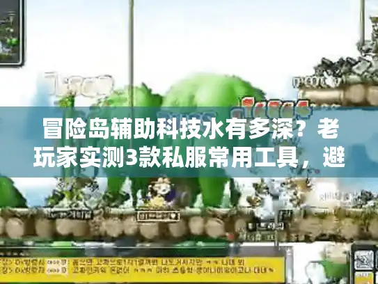 冒险岛辅助科技水有多深？老玩家实测3款私服常用工具，避坑只看这篇