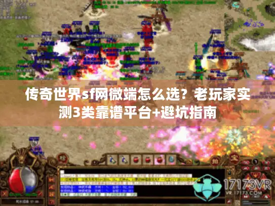 传奇世界sf网微端怎么选？老玩家实测3类靠谱平台+避坑指南