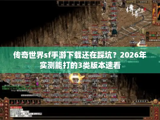 传奇世界sf手游下载还在踩坑?2026年实测能打的3类版本速看 传奇世界sf手游下载还在踩坑?2026年实测能打的3类版本速看