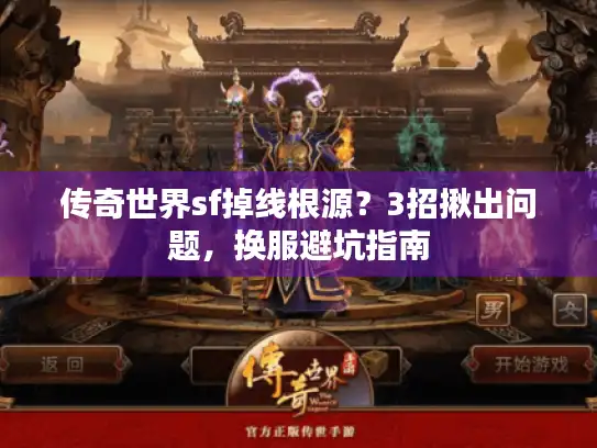 传奇世界sf掉线根源？3招揪出问题，换服避坑指南