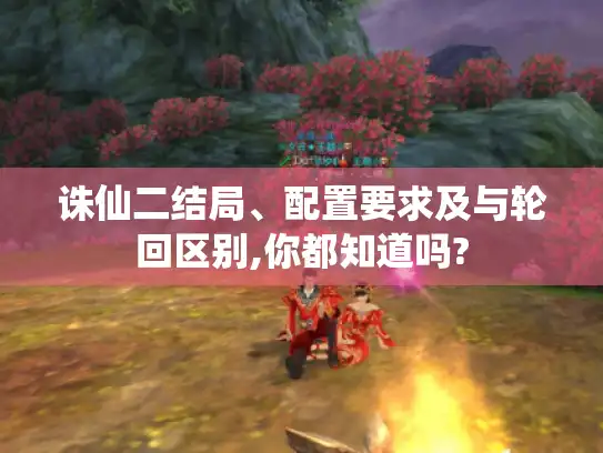 诛仙二结局、配置要求及与轮回区别,你都知道吗?