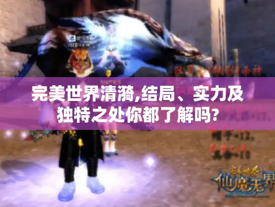 完美世界清漪,结局、实力及独特之处你都了解吗?