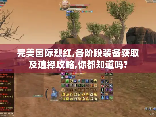 完美国际烈红,各阶段装备获取及选择攻略,你都知道吗? 完美国际烈红,各阶段装备获取及选择攻略,你都知道吗?