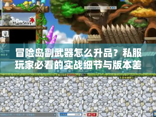 冒险岛副武器怎么升品？私服玩家必看的实战细节与版本差异