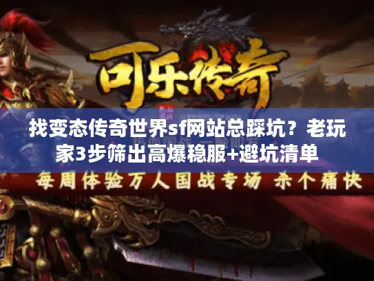 找变态传奇世界sf网站总踩坑？老玩家3步筛出高爆稳服+避坑清单