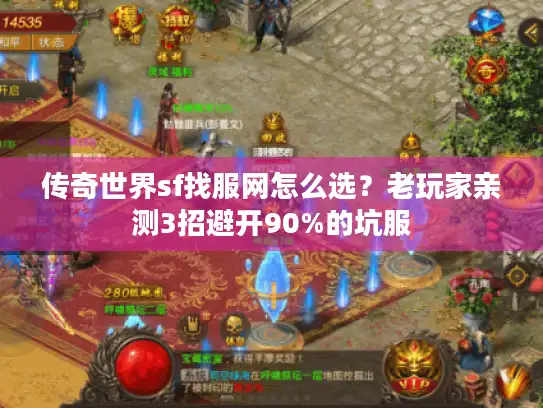 传奇世界sf找服网怎么选？老玩家亲测3招避开90%的坑服