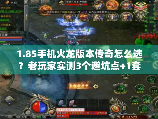 1.85手机火龙版本传奇怎么选？老玩家实测3个避坑点+1套开荒攻略
