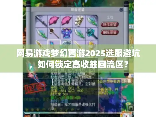 网易游戏梦幻西游2025选服避坑，如何锁定高收益回流区？
