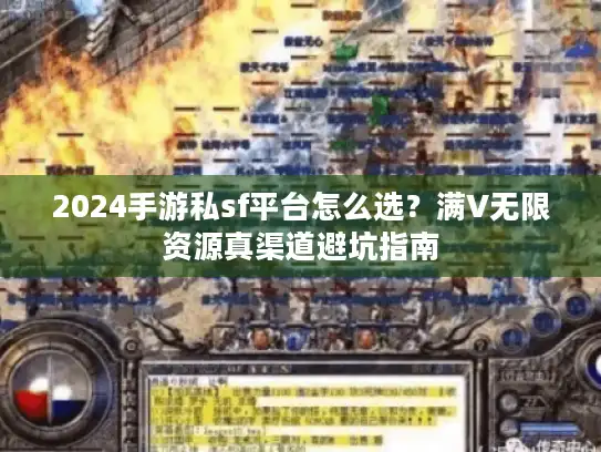 2024手游私sf平台怎么选？满V无限资源真渠道避坑指南