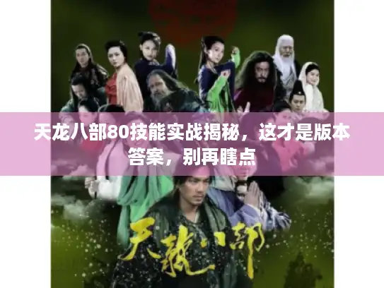 天龙八部80技能实战揭秘，这才是版本答案，别再瞎点