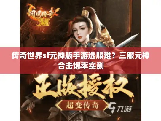 传奇世界sf元神版手游选服难?三服元神合击爆率实测 传奇世界sf元神版手游选服难?三服元神合击爆率实测