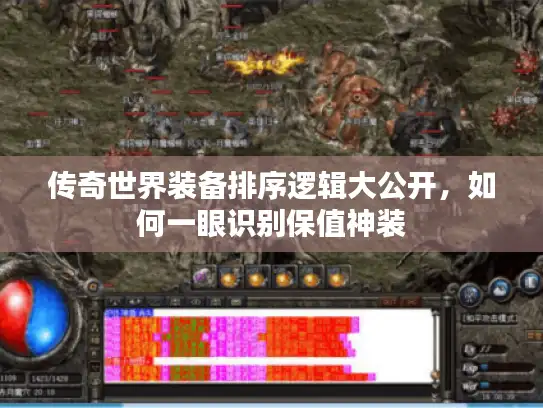 传奇世界装备排序逻辑大公开，如何一眼识别保值神装