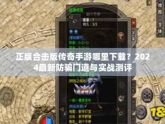 正版合击版传奇手游哪里下载？2024最新防骗门道与实战测评