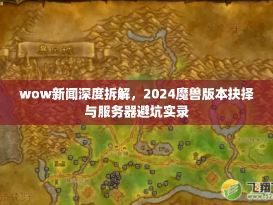wow新闻深度拆解，2024魔兽版本抉择与服务器避坑实录