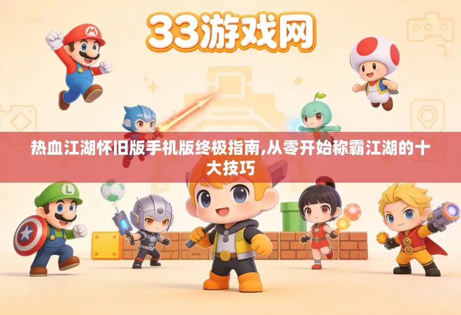 热血江湖怀旧版手机版终极指南,从零开始称霸江湖的十大技巧