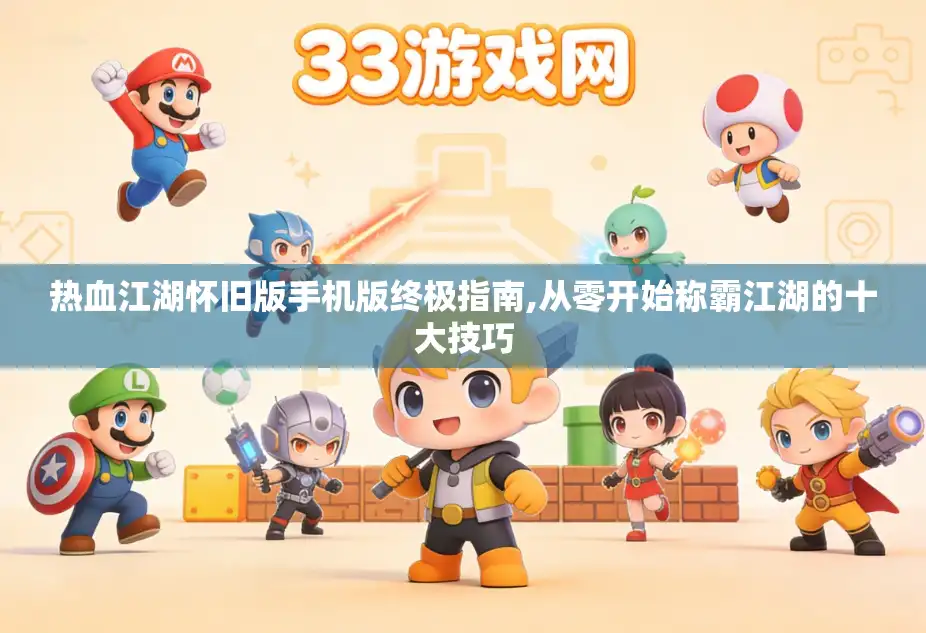 热血江湖怀旧版手机版终极指南,从零开始称霸江湖的十大技巧