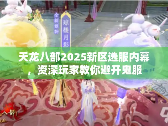 天龙八部2025新区选服内幕，资深玩家教你避开鬼服