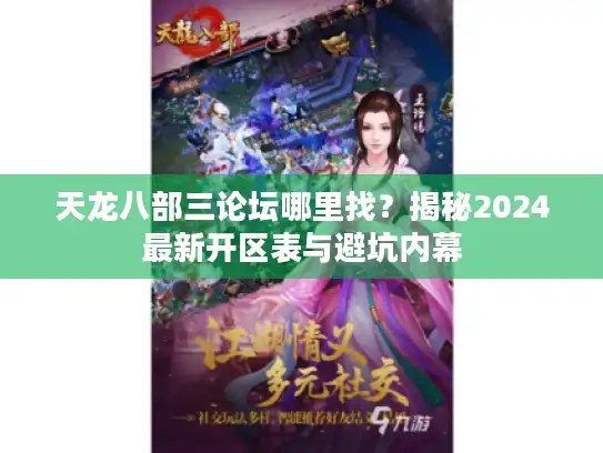 天龙八部三论坛哪里找?揭秘2024最新开区表与避坑内幕 天龙八部三论坛哪里找?揭秘2024最新开区表与避坑内幕