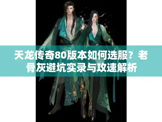天龙传奇80版本如何选服？老骨灰避坑实录与攻速解析