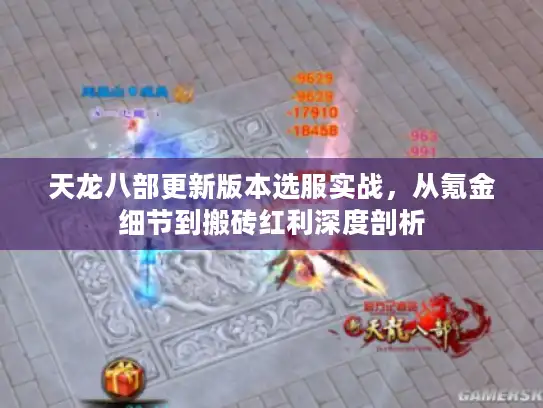 天龙八部更新版本选服实战,从氪金细节到搬砖红利深度剖析 天龙八部更新版本选服实战,从氪金细节到搬砖红利深度剖析