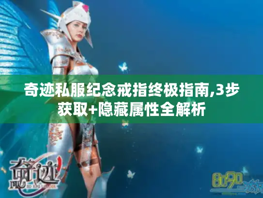 奇迹私服纪念戒指终极指南,3步获取+隐藏属性全解析