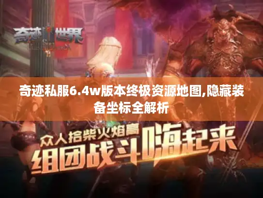 奇迹私服6.4w版本终极资源地图,隐藏装备坐标全解析