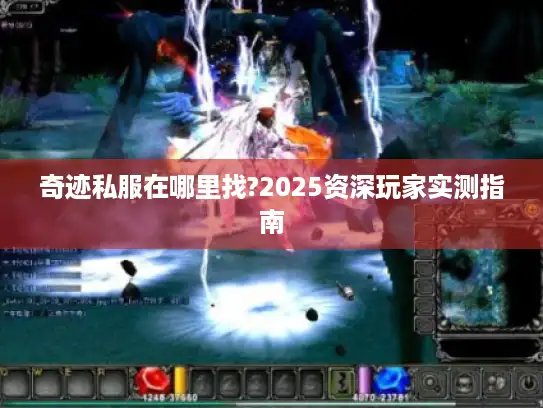 奇迹私服在哪里找?2025资深玩家实测指南