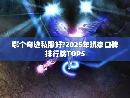 哪个奇迹私服好?2025年玩家口碑排行榜TOP5