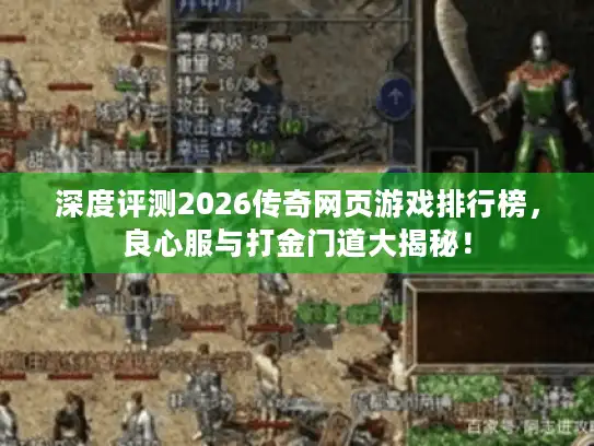 深度评测2026传奇网页游戏排行榜，良心服与打金门道大揭秘！