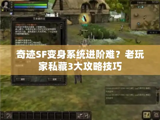 奇迹SF变身系统进阶难？老玩家私藏3大攻略技巧