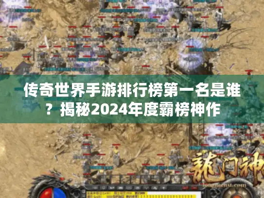 传奇世界手游排行榜第一名是谁？揭秘2024年度霸榜神作