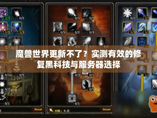 魔兽世界更新不了?实测有效的修复黑科技与服务器选择 魔兽世界更新不了?实测有效的修复黑科技与服务器选择