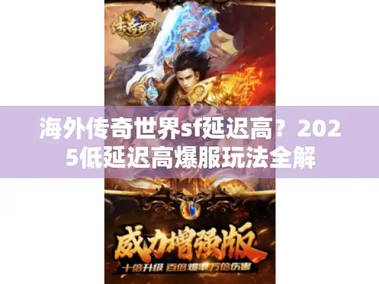 海外传奇世界sf延迟高？2025低延迟高爆服玩法全解