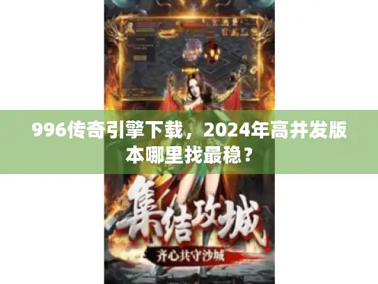 996传奇引擎下载，2024年高并发版本哪里找最稳？