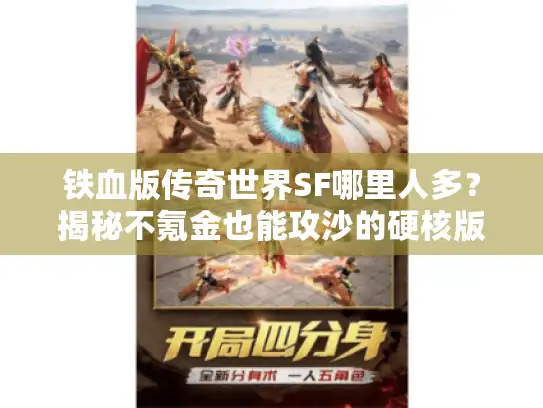 铁血版传奇世界SF哪里人多?揭秘不氪金也能攻沙的硬核版本 铁血版传奇世界SF哪里人多?揭秘不氪金也能攻沙的硬核版本
