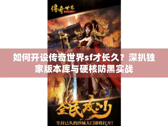 如何开设传奇世界sf才长久？深扒独家版本库与硬核防黑实战
